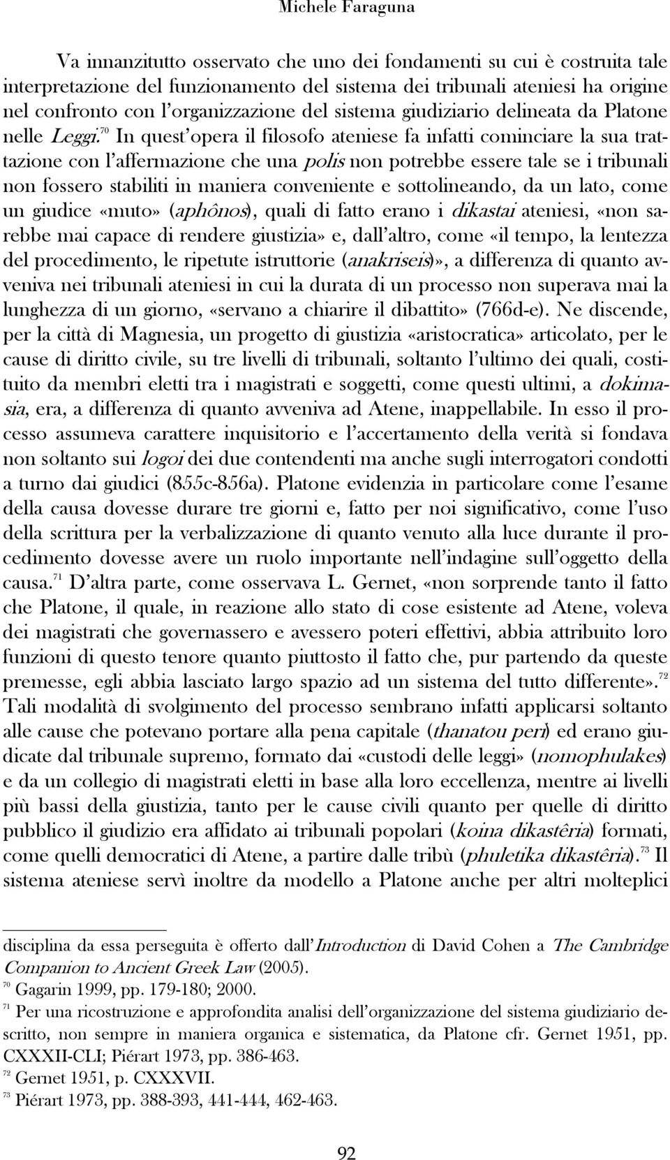 70 In quest opera il filosofo ateniese fa infatti cominciare la sua trattazione con l affermazione che una polis non potrebbe essere tale se i tribunali non fossero stabiliti in maniera conveniente e