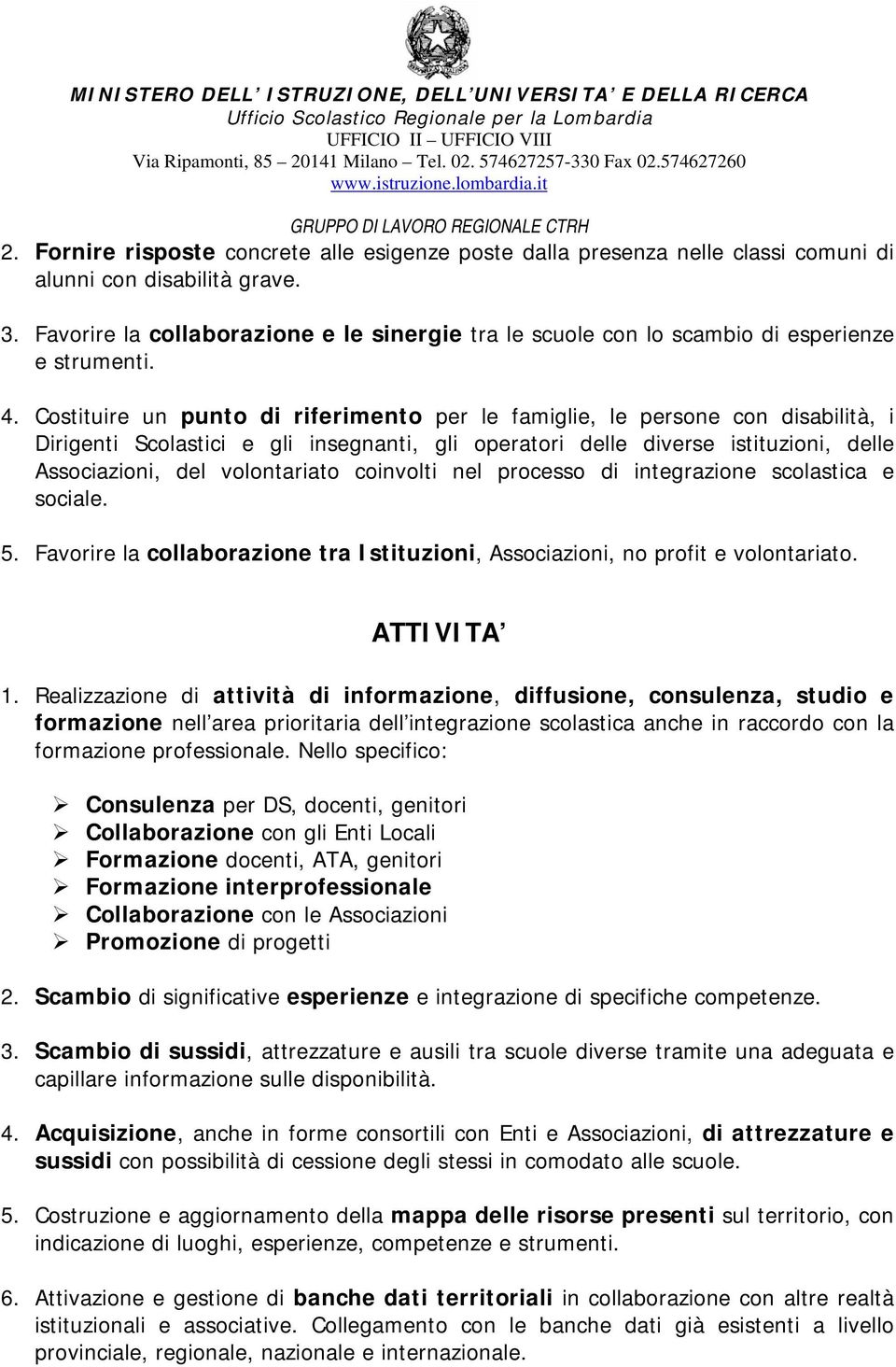 Costituire un punto di riferimento per le famiglie, le persone con disabilità, i Dirigenti Scolastici e gli insegnanti, gli operatori delle diverse istituzioni, delle Associazioni, del volontariato