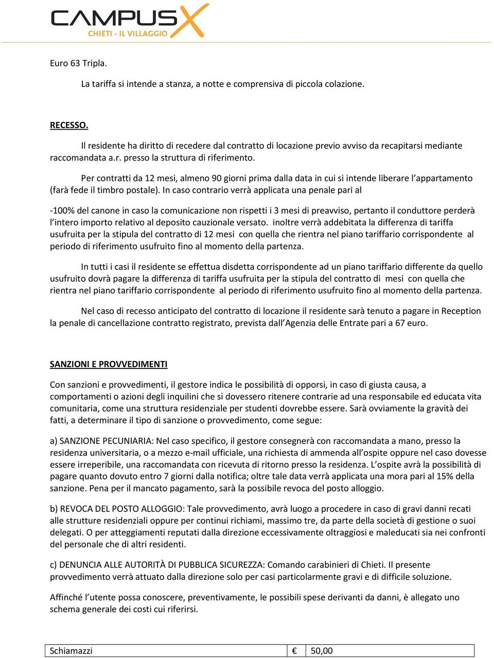 Per contratti da 12 mesi, almeno 90 giorni prima dalla data in cui si intende liberare l appartamento (farà fede il timbro postale).