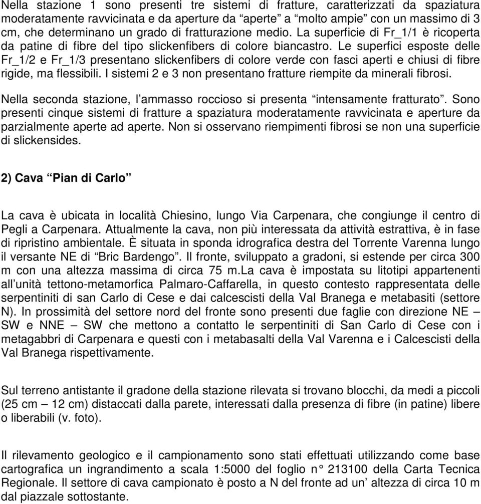 Le superfici esposte delle Fr_1/2 e Fr_1/3 presentano slickenfibers di colore verde con fasci aperti e chiusi di fibre rigide, ma flessibili.