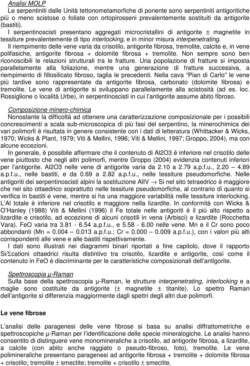 Il riempimento delle vene varia da crisotilo, antigorite fibrosa, tremolite, calcite e, in vene polifasiche, antigorite fibrosa + dolomite fibrosa + tremolite.