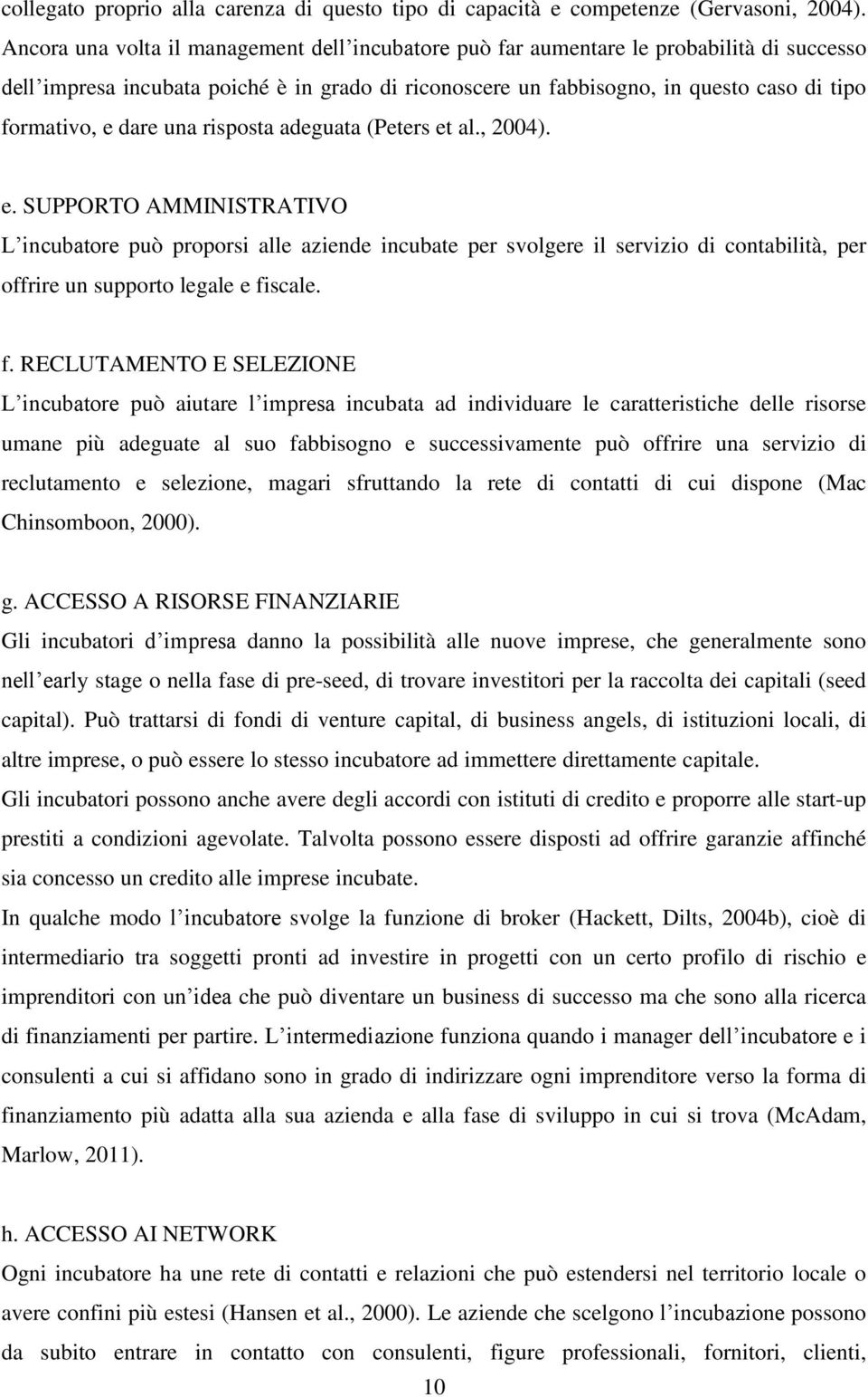 dare una risposta adeguata (Peters et al., 2004). e. SUPPORTO AMMINISTRATIVO L incubatore può proporsi alle aziende incubate per svolgere il servizio di contabilità, per offrire un supporto legale e fiscale.