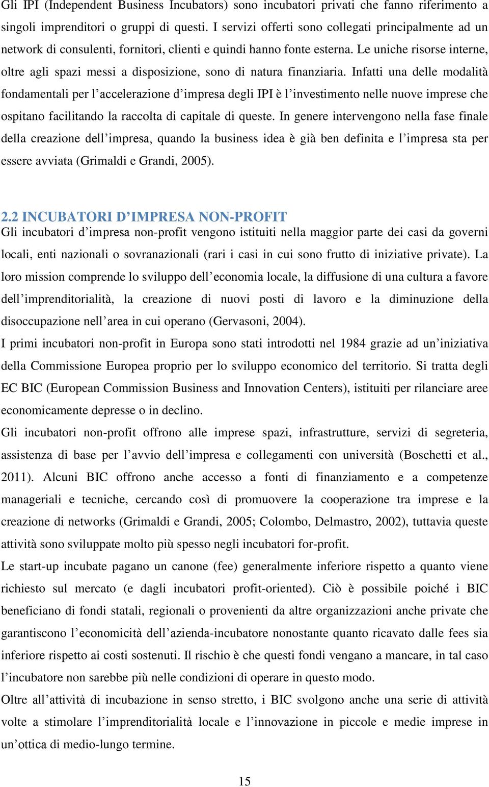 Le uniche risorse interne, oltre agli spazi messi a disposizione, sono di natura finanziaria.