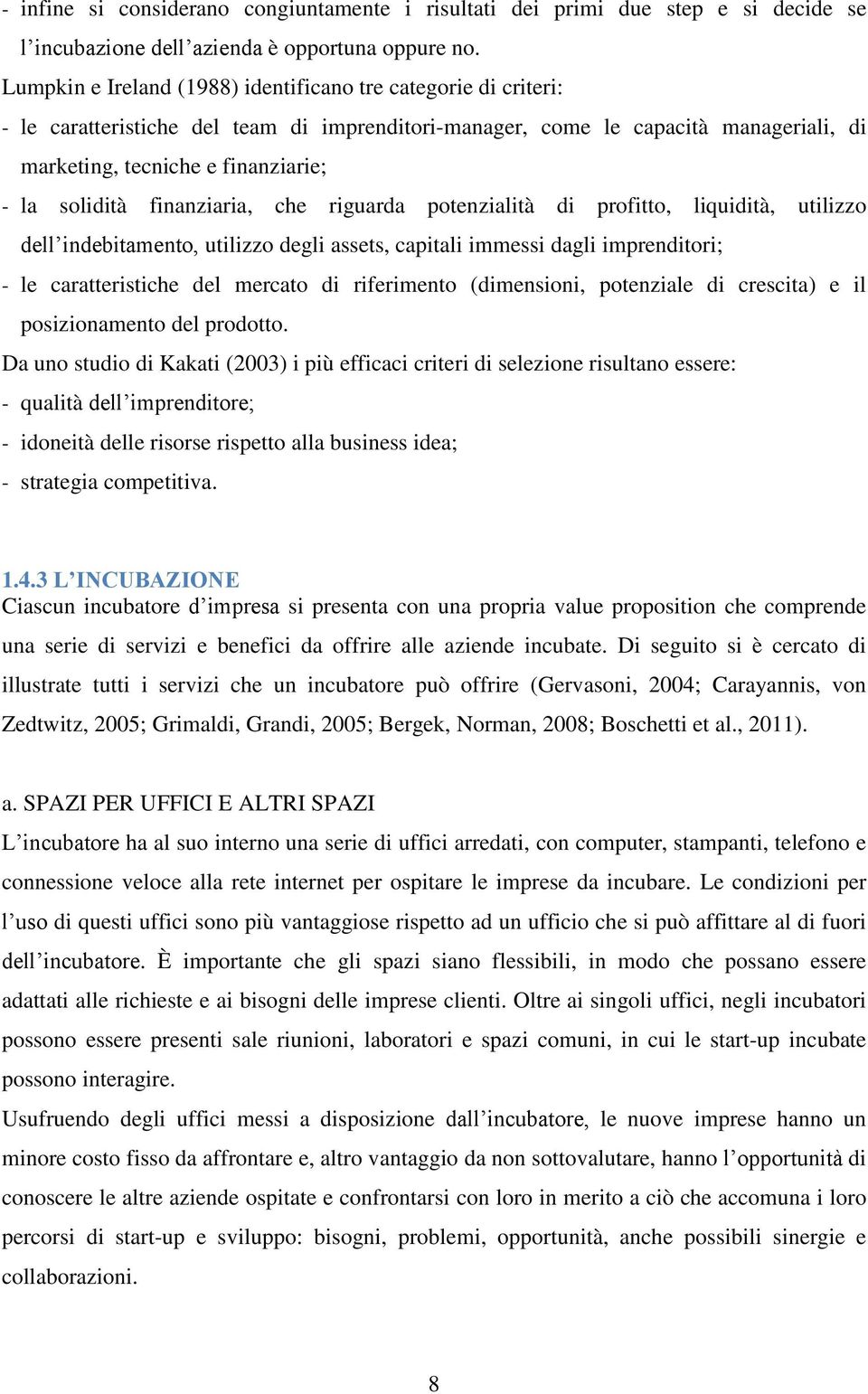 solidità finanziaria, che riguarda potenzialità di profitto, liquidità, utilizzo dell indebitamento, utilizzo degli assets, capitali immessi dagli imprenditori; - le caratteristiche del mercato di