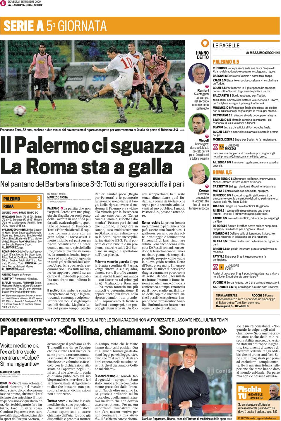 20, Budan (P) al 40, Burdisso (R) al 45, Miccoli (P) al 46 p.t.; Nocerino (P) all 11, Totti (R) su rigore al 43 s.t. PALERMO (4-3-1-2) Rubinho; Cassani, Kjaer, Goian, Balzaretti; Migliaccio, Nocerino, Bresciano; Simplicio (dal 29 s.