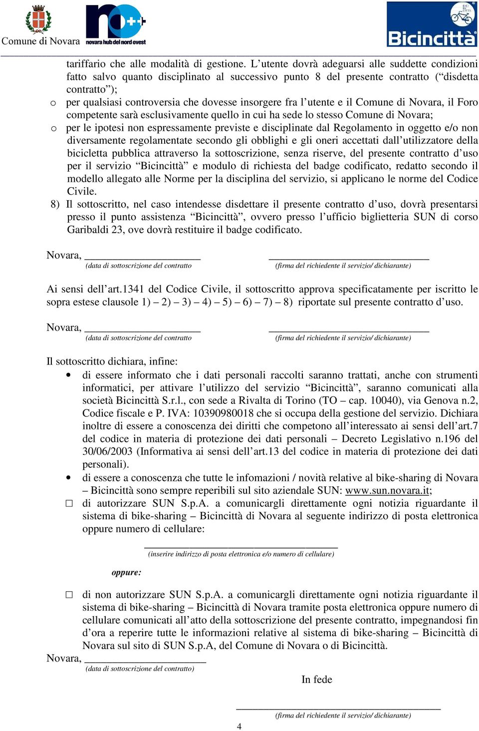 insorgere fra l utente e il Comune di Novara, il Foro competente sarà esclusivamente quello in cui ha sede lo stesso Comune di Novara; o per le ipotesi non espressamente previste e disciplinate dal