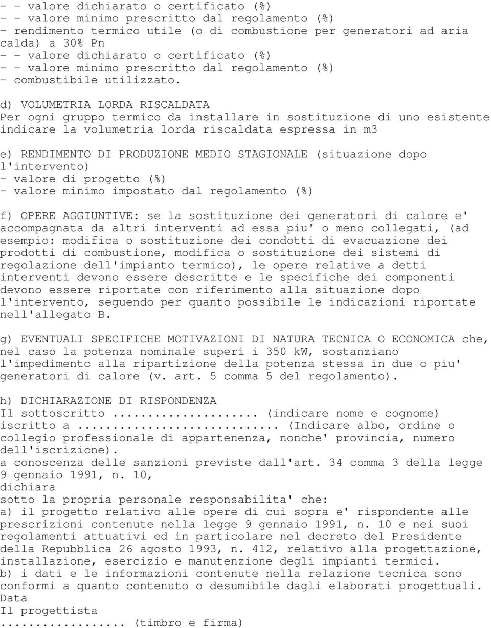 d) VOLUMETRIA LORDA RISCALDATA Per ogni gruppo termico da installare in sostituzione di uno esistente indicare la volumetria lorda riscaldata espressa in m3 e) RENDIMENTO DI PRODUZIONE MEDIO