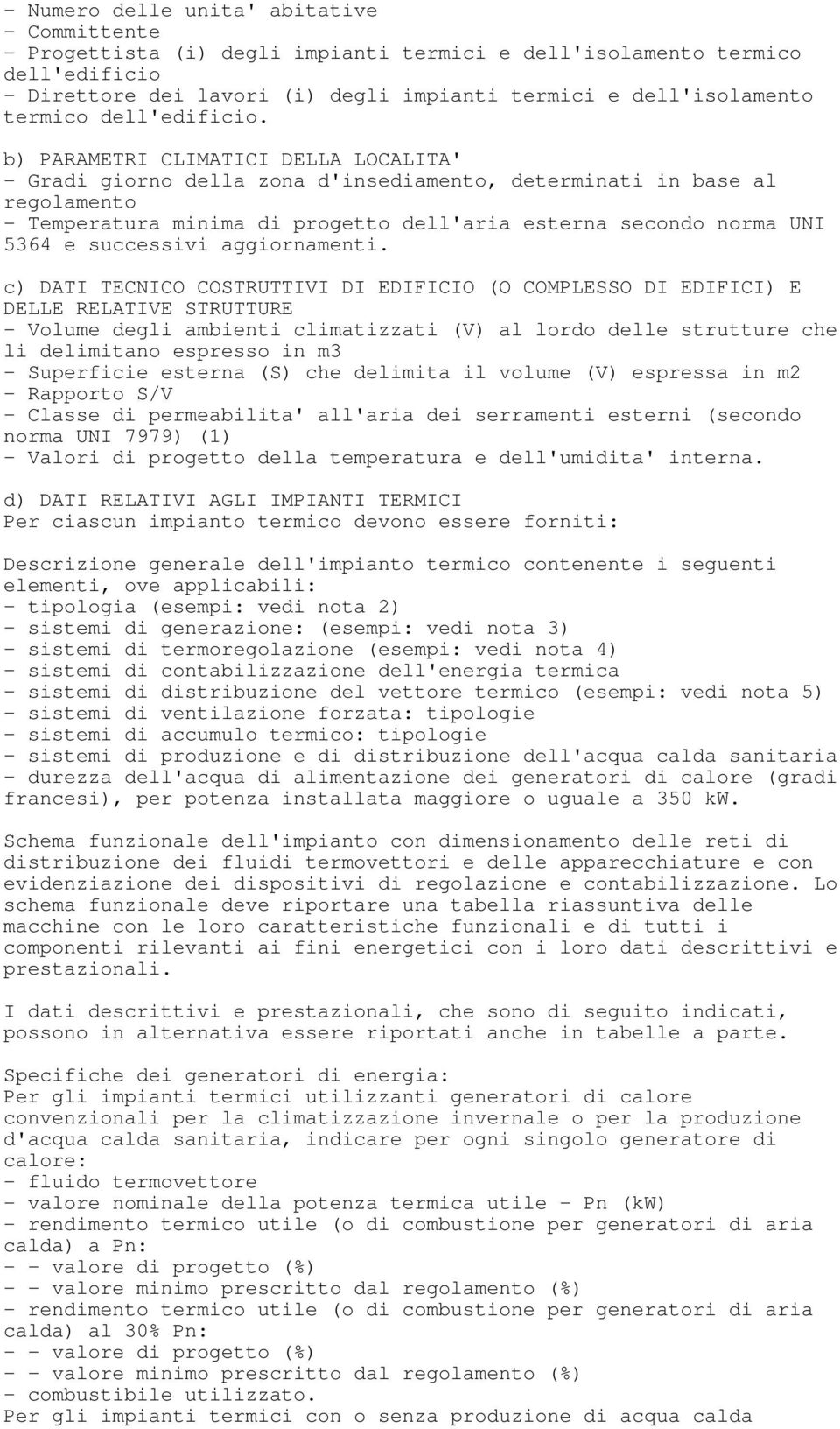 b) PARAMETRI CLIMATICI DELLA LOCALITA' - Gradi giorno della zona d'insediamento, determinati in base al regolamento - Temperatura minima di progetto dell'aria esterna secondo norma UNI 5364 e