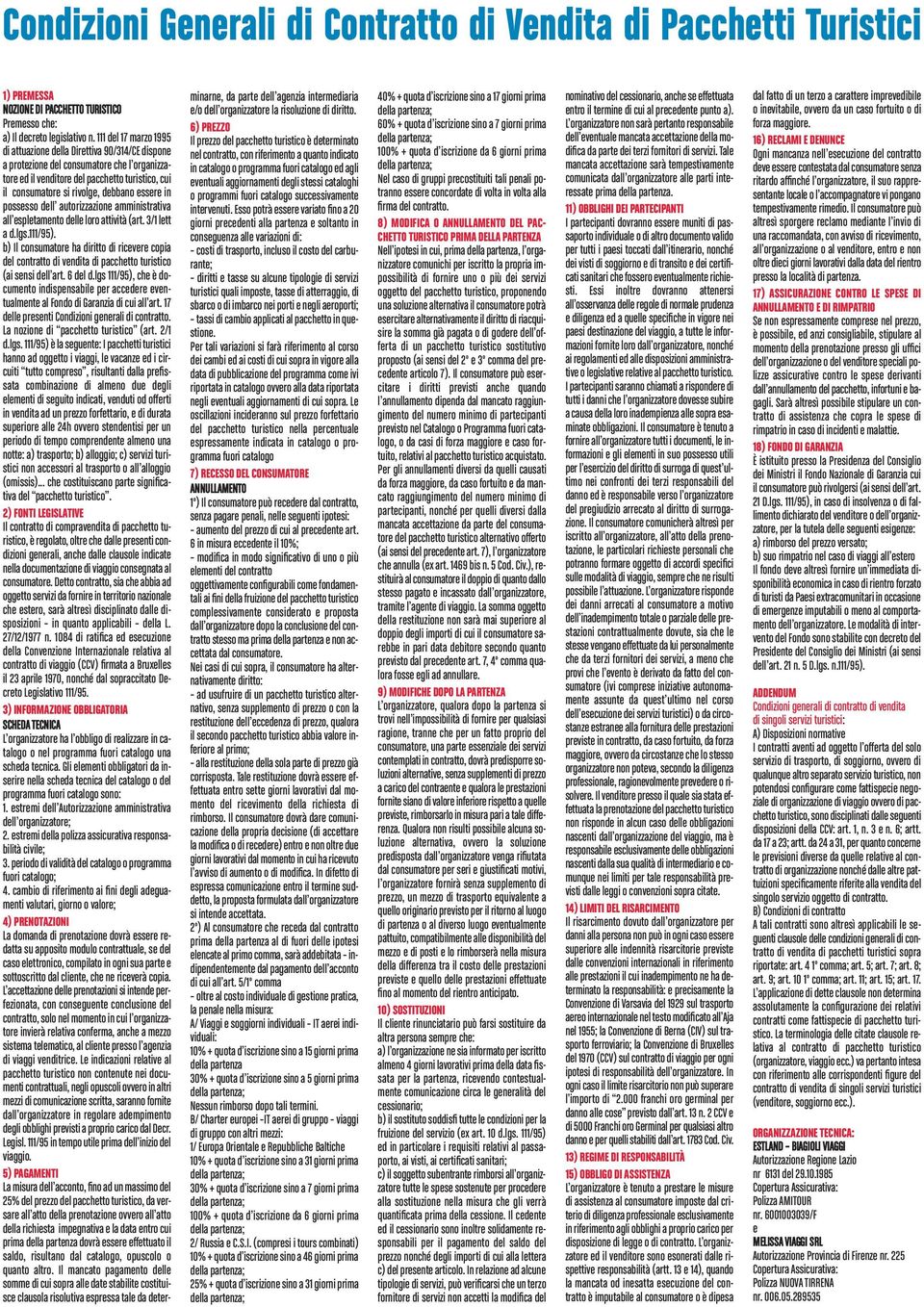 essere in possesso dell autorizzazione amministrativa all espletamento delle loro attività (art. 3/1 lett a d.lgs.111/95).