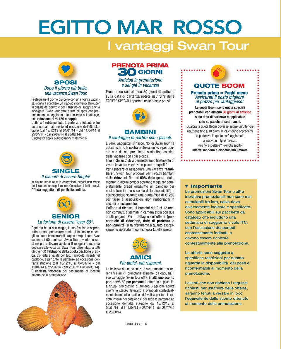 Swan Tour offre a tutti gli sposi che prenoteranno un soggiorno o tour inserito nel catalogo, una riduzione di 150 a coppia.