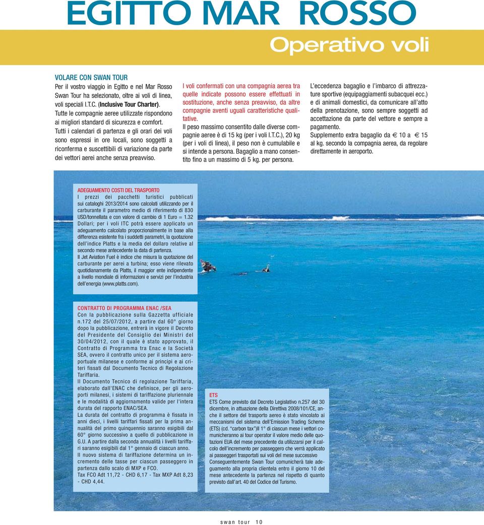 Tutti i calendari di partenza e gli orari dei voli sono espressi in ore locali, sono soggetti a riconferma e suscettibili di variazione da parte dei vettori aerei anche senza preavviso.