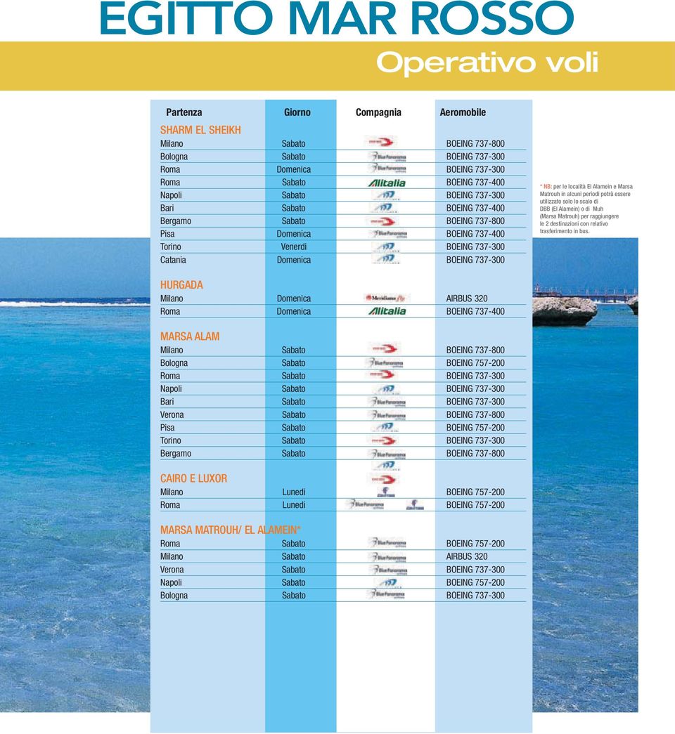 località El Alamein e Marsa Matrouh in alcuni periodi potrà essere utilizzato solo lo scalo di DBB (El Alamein) o di Muh (Marsa Matrouh) per raggiungere le 2 destinazioni con relativo trasferimento