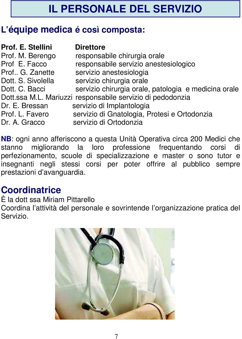 Mariuzzi responsabile servizio di pedodonzia Dr. E. Bressan servizio di Implantologia Prof. L. Favero servizio di Gnatologia, Protesi e Ortodonzia Dr. A.