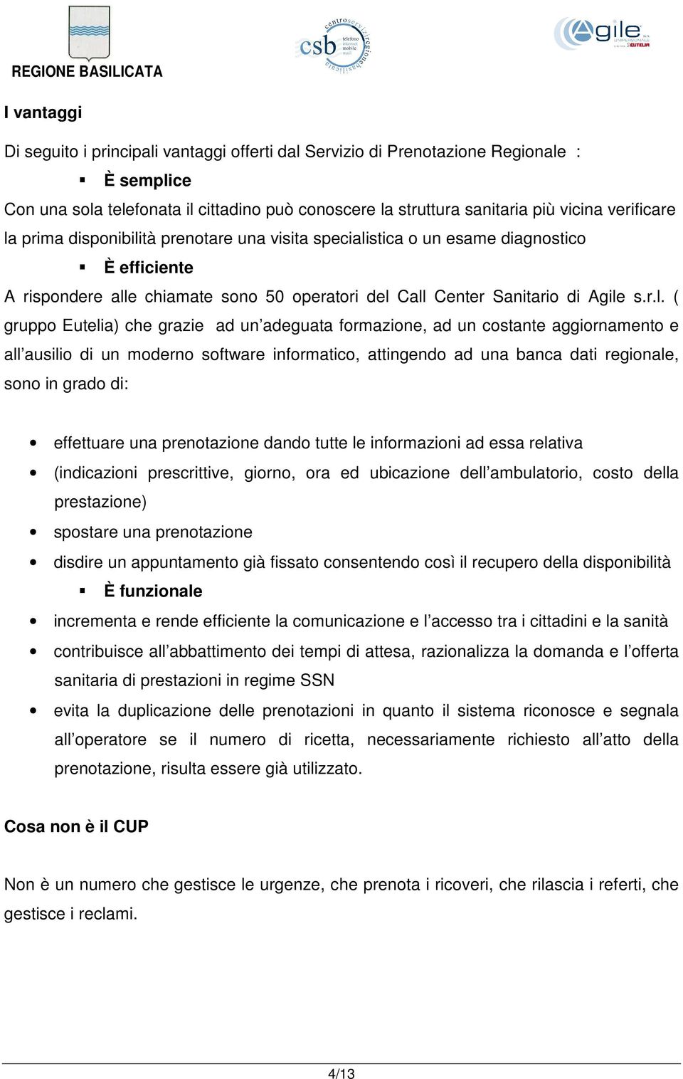 che grazie ad un adeguata formazione, ad un costante aggiornamento e all ausilio di un moderno software informatico, attingendo ad una banca dati regionale, sono in grado di: effettuare una