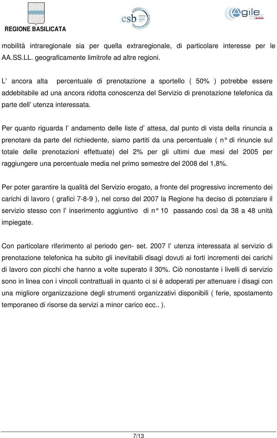 Per quanto riguarda l andamento delle liste d attesa, dal punto di vista della rinuncia a prenotare da parte del richiedente, siamo partiti da una percentuale ( n di rinuncie sul totale delle