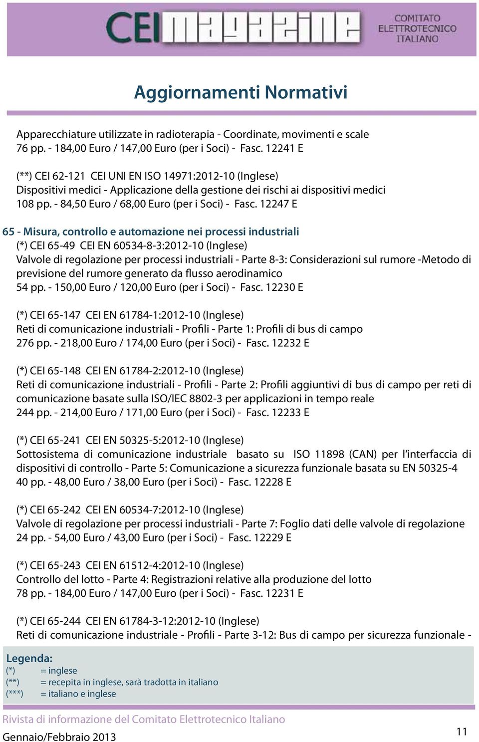 12247 E 65 - Misura, controllo e automazione nei processi industriali (*) CEI 65-49 CEI EN 60534-8-3:2012-10 (Inglese) Valvole di regolazione per processi industriali - Parte 8-3: Considerazioni sul