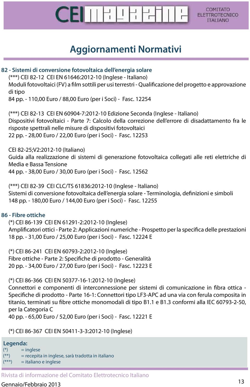 12254 (***) CEI 82-13 CEI EN 60904-7:2012-10 Edizione Seconda (Inglese - Italiano) Dispositivi fotovoltaici - Parte 7: Calcolo della correzione dell errore di disadattamento fra le risposte spettrali