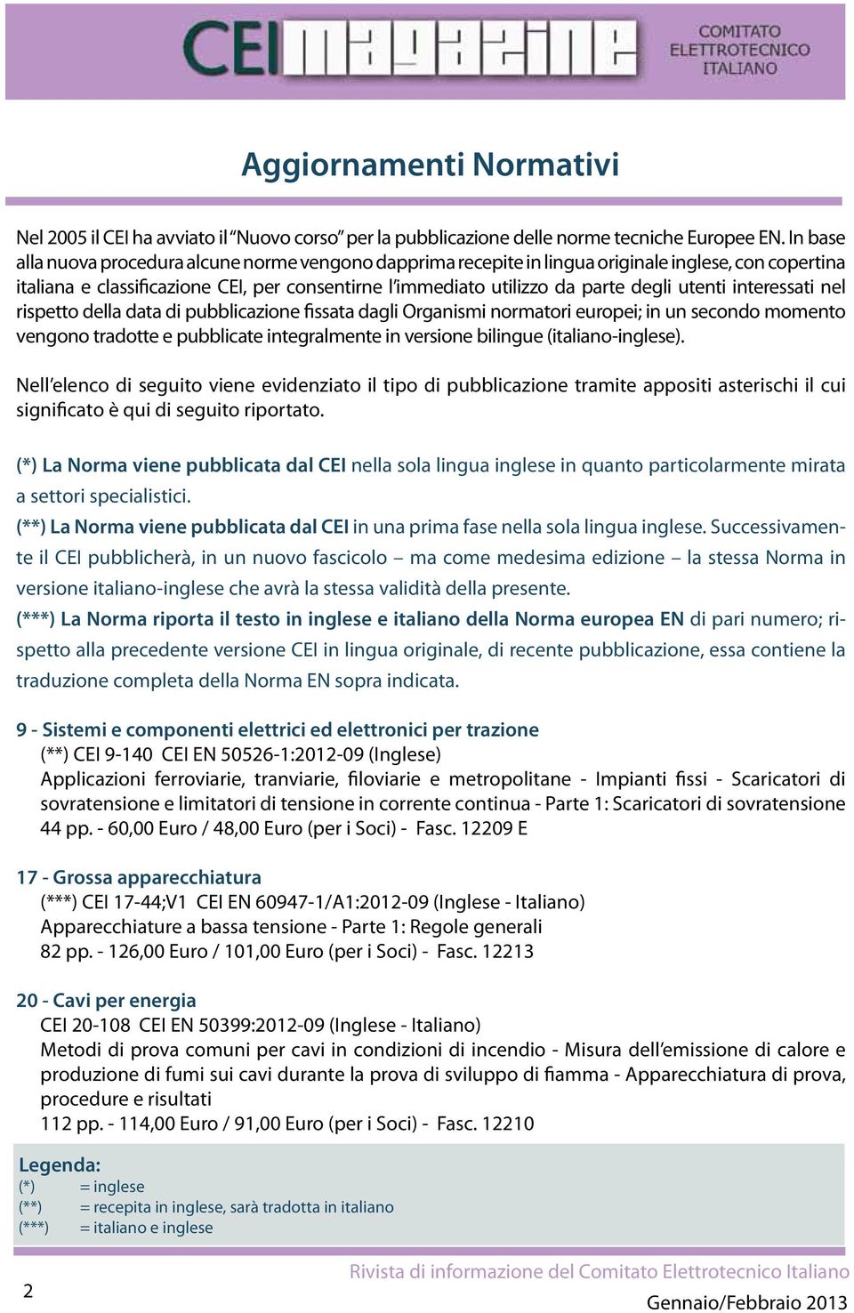 utenti interessati nel rispetto della data di pubblicazione fissata dagli Organismi normatori europei; in un secondo momento vengono tradotte e pubblicate integralmente in versione bilingue