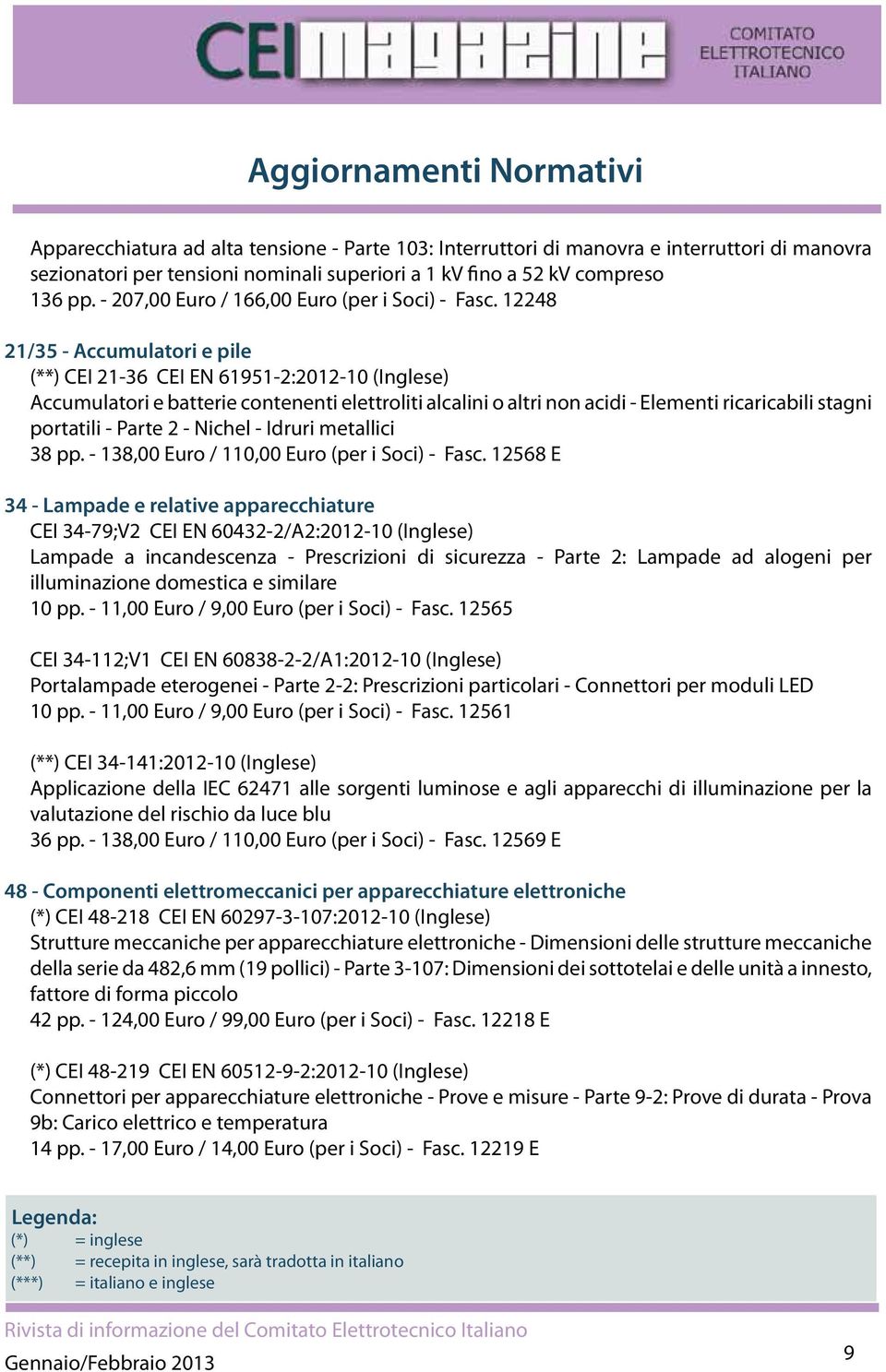 12248 21/35 - Accumulatori e pile (**) CEI 21-36 CEI EN 61951-2:2012-10 (Inglese) Accumulatori e batterie contenenti elettroliti alcalini o altri non acidi - Elementi ricaricabili stagni portatili -