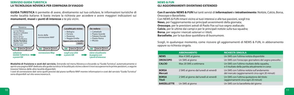 GUIDA TURISTICA Avvio della connessione WAP connessione Wap Località più vicine: > Bologna > Ferrara > Ravenna > Reggio Emilia Oppure cerca una località: search scegli una città Da vedere: >