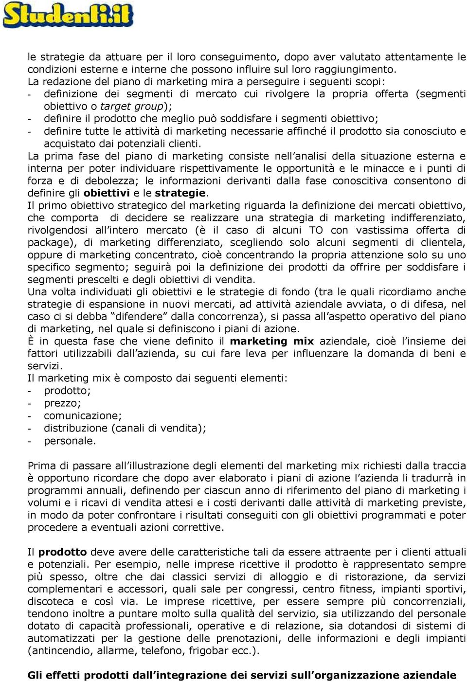 prodotto che meglio può soddisfare i segmenti obiettivo; - definire tutte le attività di marketing necessarie affinché il prodotto sia conosciuto e acquistato dai potenziali clienti.