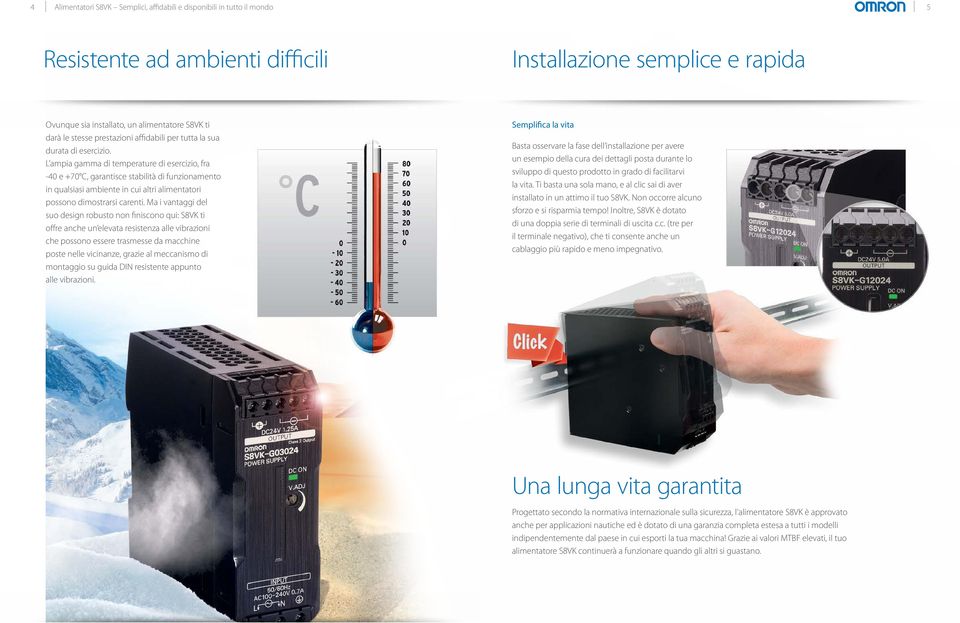 L ampia gamma di temperature di esercizio, fra -40 e +70 C, garantisce stabilità di funzionamento in qualsiasi ambiente in cui altri alimentatori possono dimostrarsi carenti.