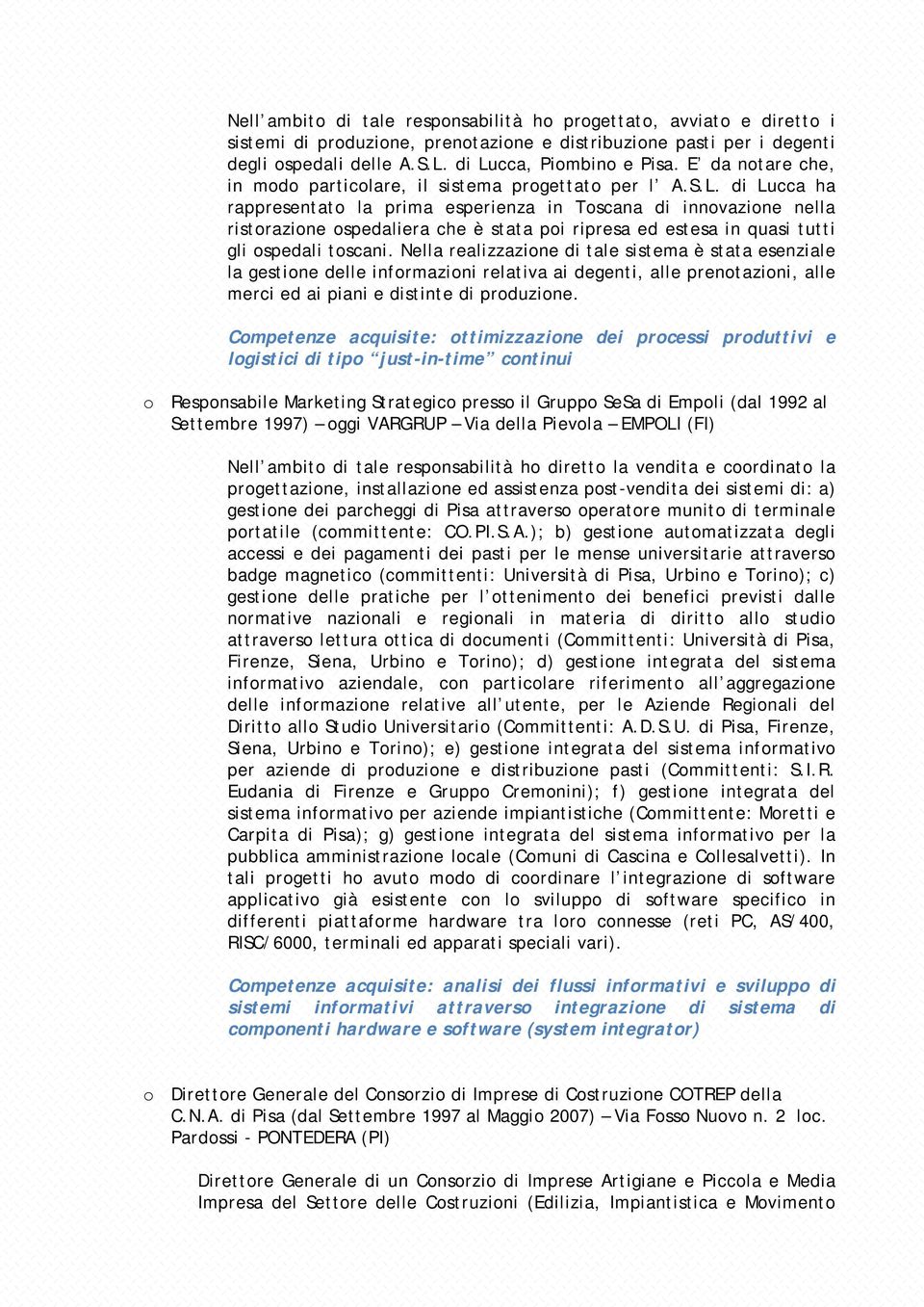 di Lucca ha rappresentato la prima esperienza in Toscana di innovazione nella ristorazione ospedaliera che è stata poi ripresa ed estesa in quasi tutti gli ospedali toscani.