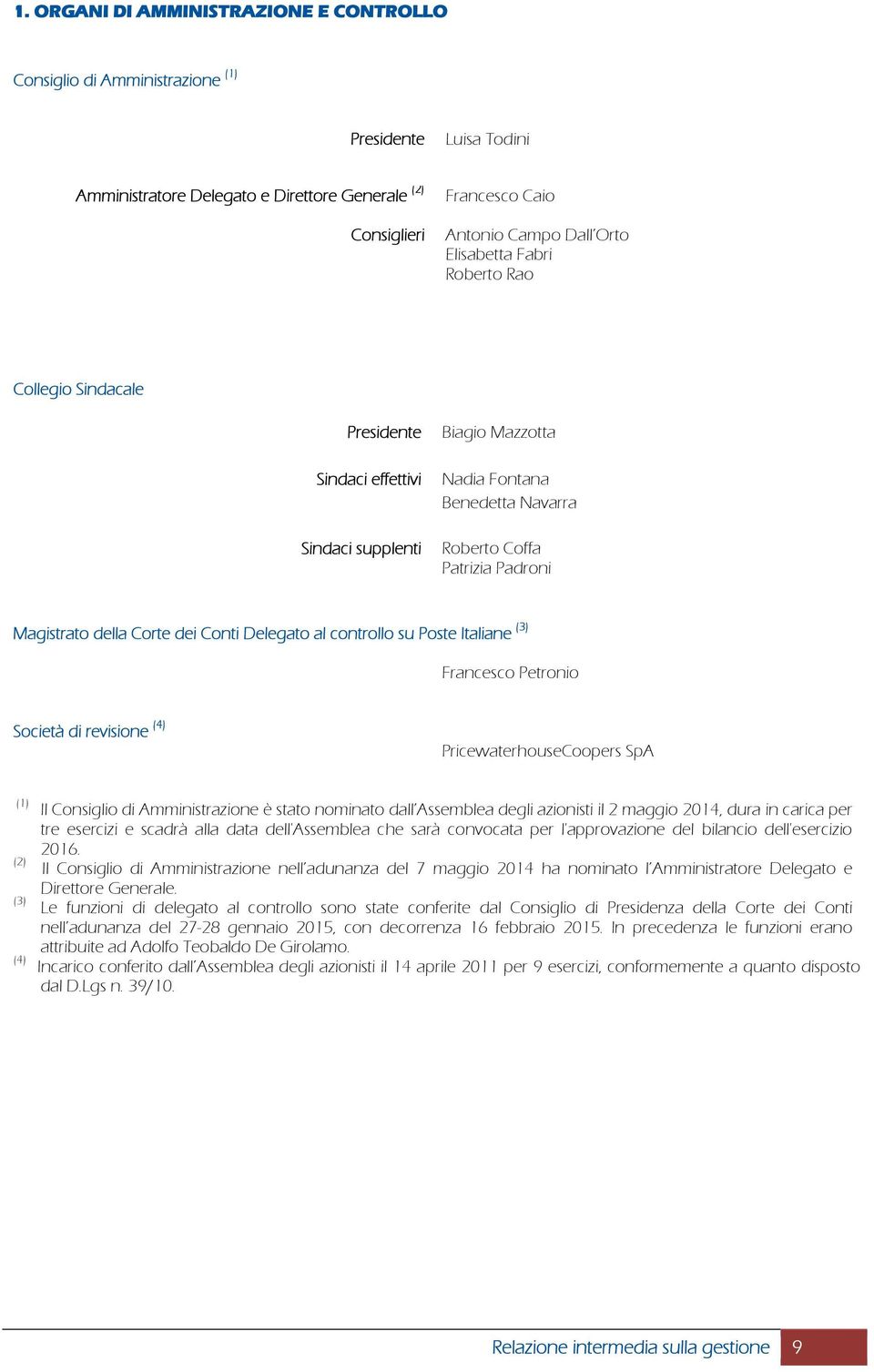 dei Conti Delegato al controllo su Poste Italiane (3) Francesco Petronio Società di revisione (4) PricewaterhouseCoopers SpA (1) (2) (3) (4) Il Consiglio di Amministrazione è stato nominato dall