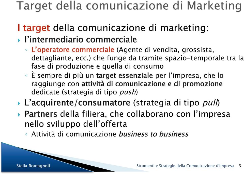 impresa, che lo raggiunge con attività di comunicazione e di promozione dedicate (strategia di tipo push) L acquirente/consumatore