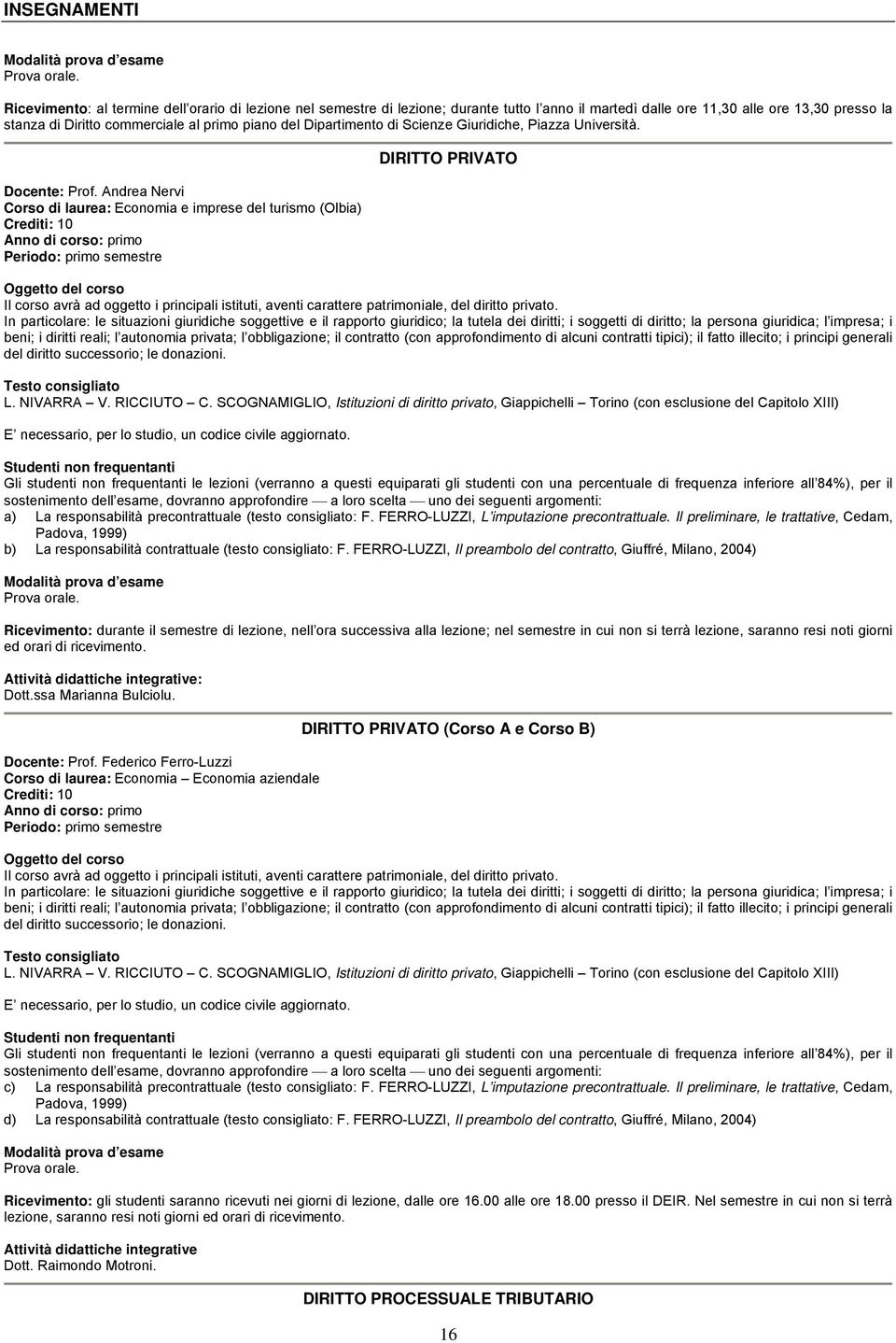 Andrea Nervi Corso di laurea: Economia e imprese del turismo (Olbia) Anno di corso: primo DIRITTO PRIVATO Oggetto del corso Il corso avrà ad oggetto i principali istituti, aventi carattere