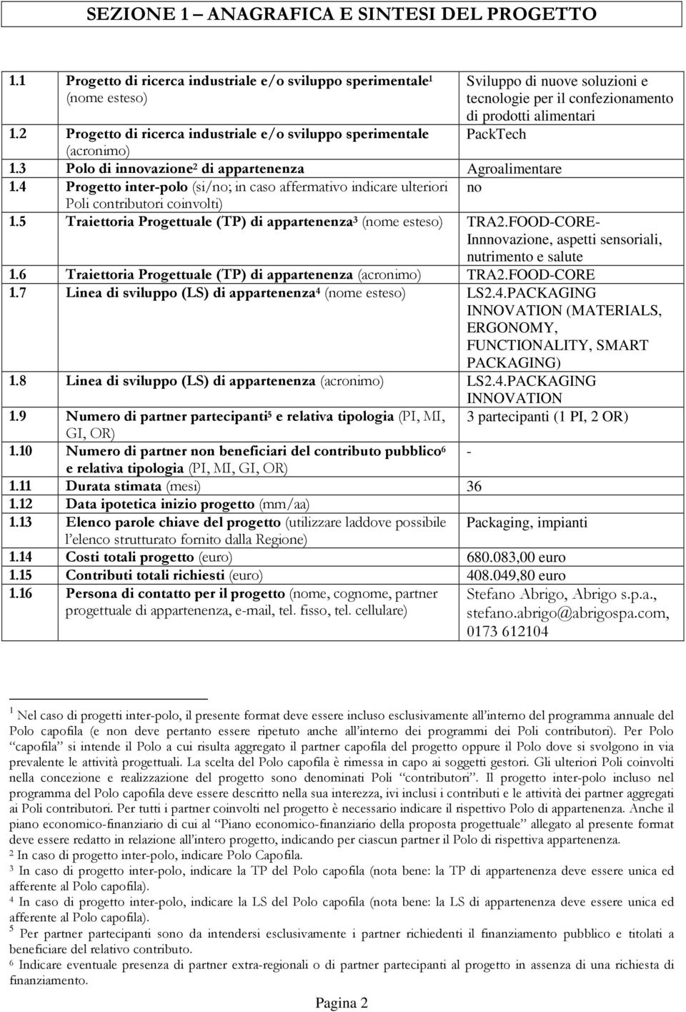 2 Progetto di ricerca industriale e/o sviluppo sperimentale (acronimo) 1.3 Polo di innovazione 2 di appartenenza Agroalimentare 1.