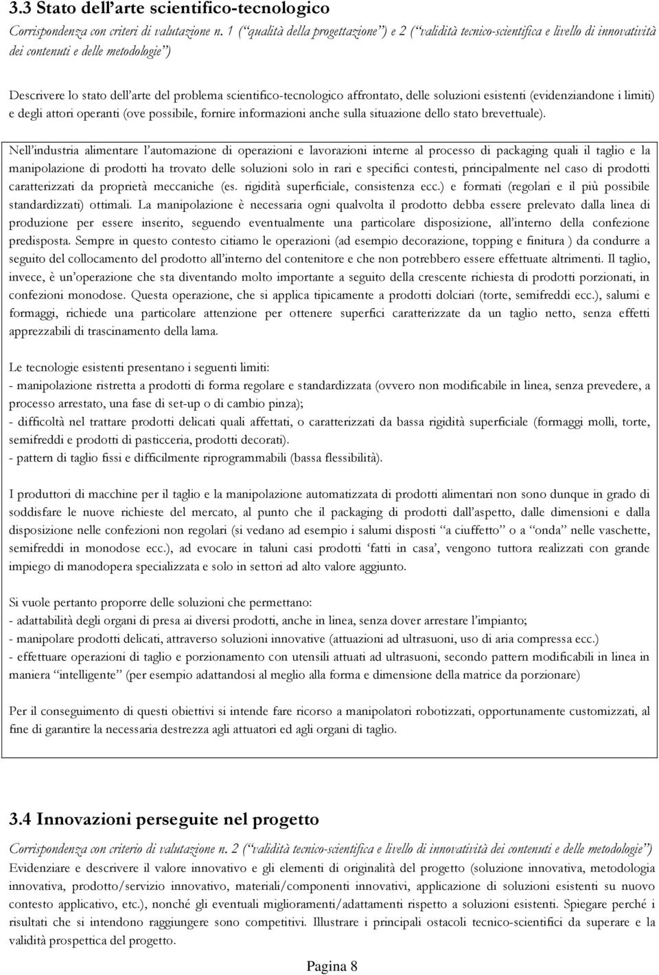 affrontato, delle soluzioni esistenti (evidenziandone i limiti) e degli attori operanti (ove possibile, fornire informazioni anche sulla situazione dello stato brevettuale).