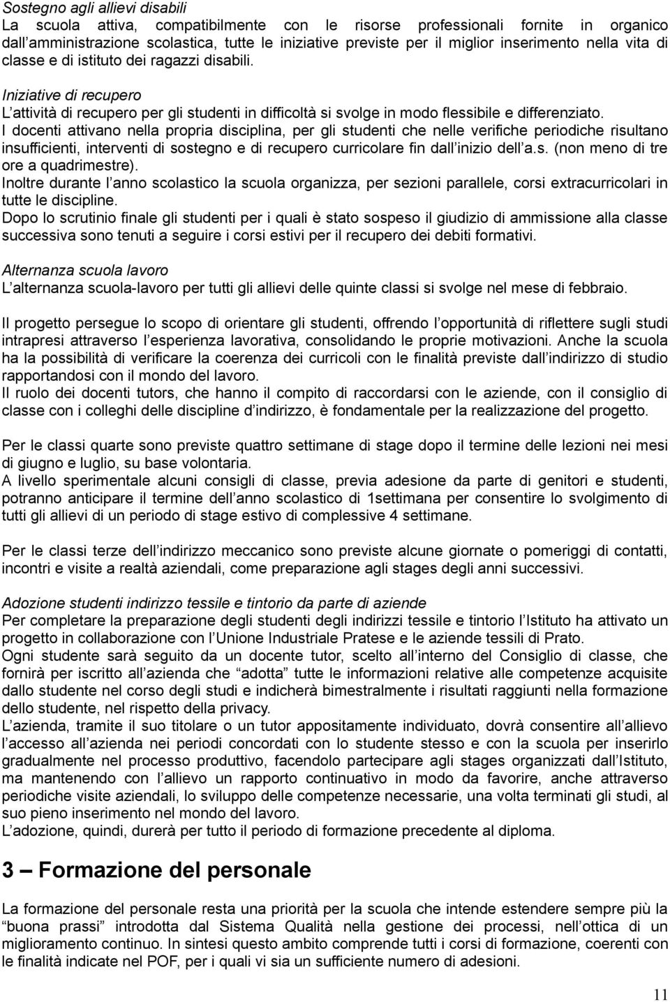 I docenti attivano nella propria disciplina, per gli studenti che nelle verifiche periodiche risultano insufficienti, interventi di sostegno e di recupero curricolare fin dall inizio dell a.s. (non meno di tre ore a quadrimestre).