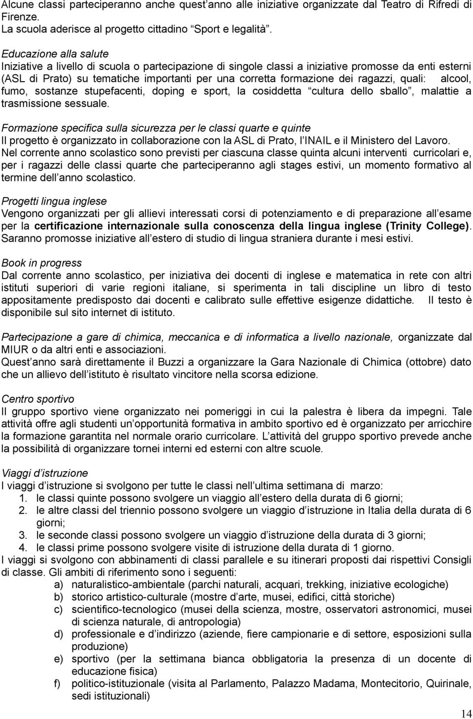 ragazzi, quali: alcool, fumo, sostanze stupefacenti, doping e sport, la cosiddetta cultura dello sballo, malattie a trasmissione sessuale.