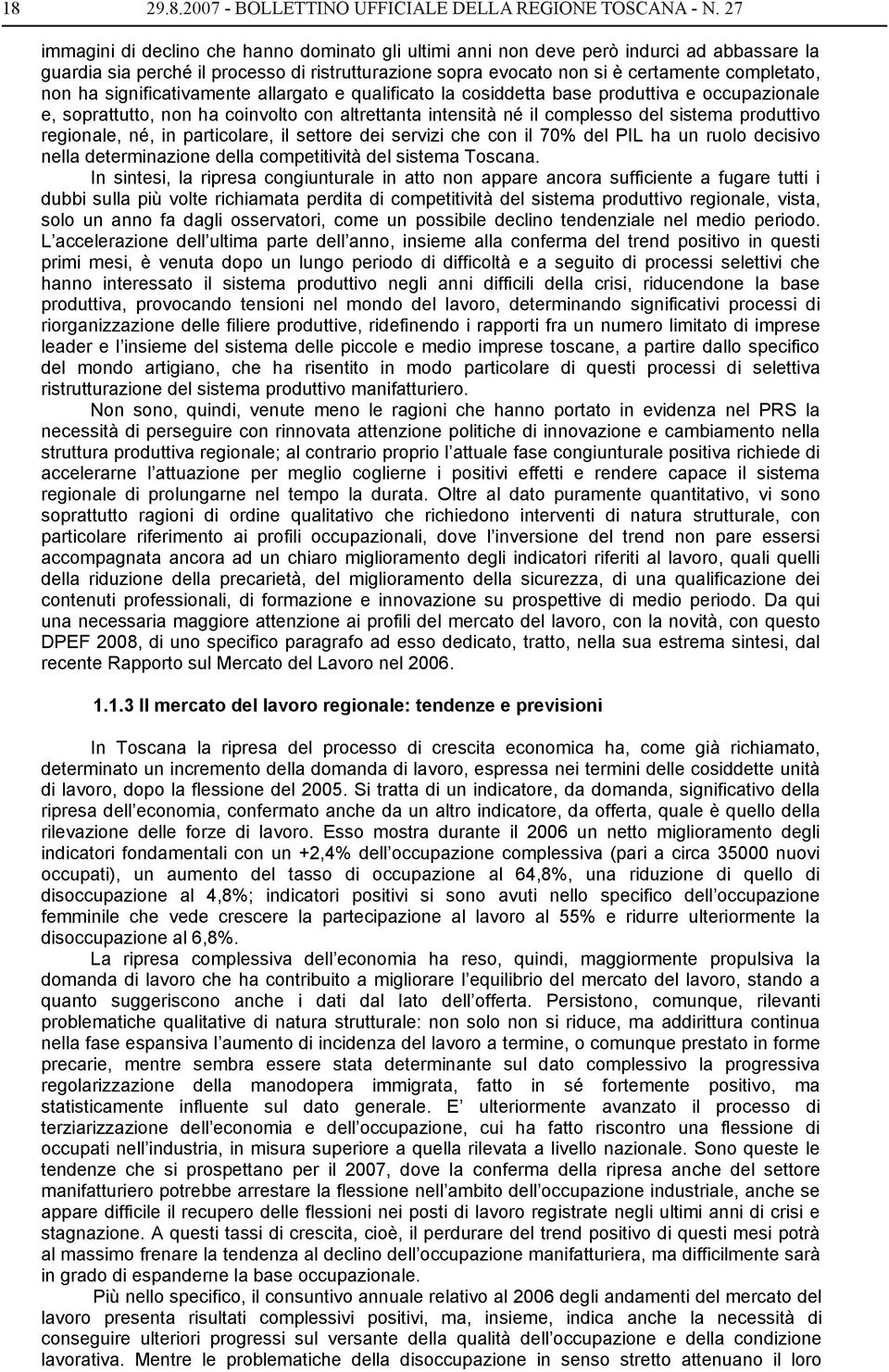 significativamente allargato e qualificato la cosiddetta base produttiva e occupazionale e, soprattutto, non ha coinvolto con altrettanta intensità né il complesso del sistema produttivo regionale,