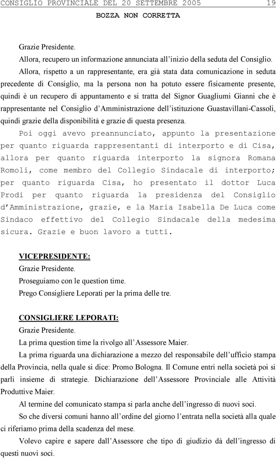 e si tratta del Signor Guagliumi Gianni che è rappresentante nel Consiglio d Amministrazione dell istituzione Guastavillani-Cassoli, quindi grazie della disponibilità e grazie di questa presenza.