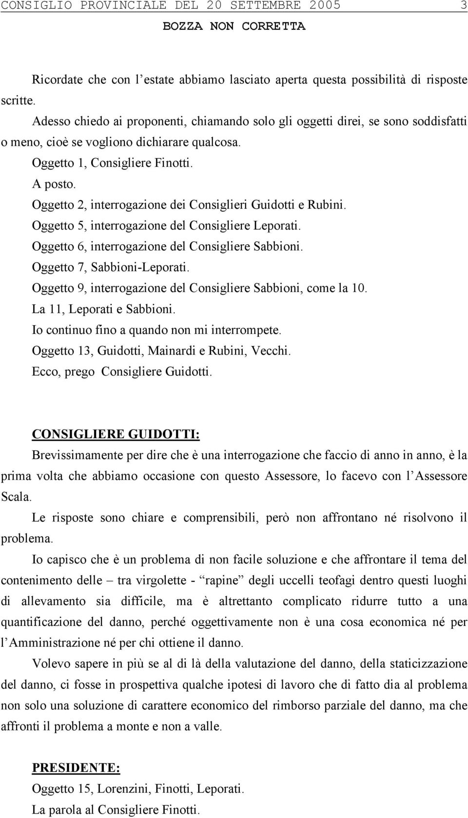 Oggetto 2, interrogazione dei Consiglieri Guidotti e Rubini. Oggetto 5, interrogazione del Consigliere Leporati. Oggetto 6, interrogazione del Consigliere Sabbioni. Oggetto 7, Sabbioni-Leporati.