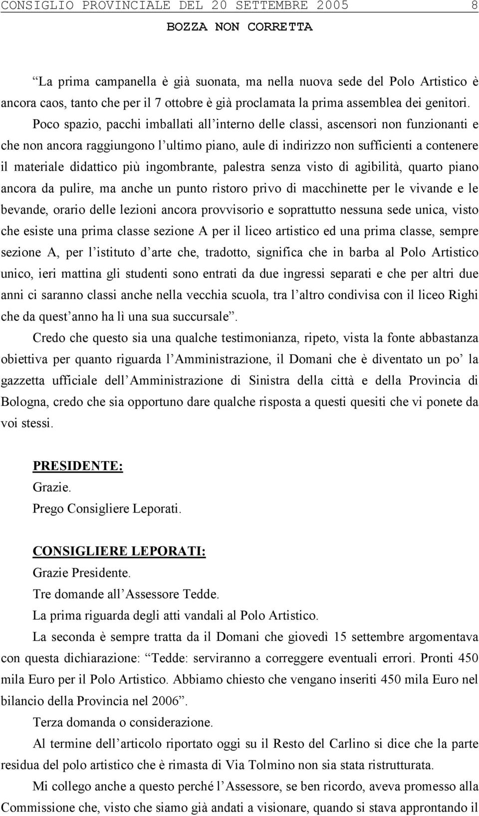 Poco spazio, pacchi imballati all interno delle classi, ascensori non funzionanti e che non ancora raggiungono l ultimo piano, aule di indirizzo non sufficienti a contenere il materiale didattico più