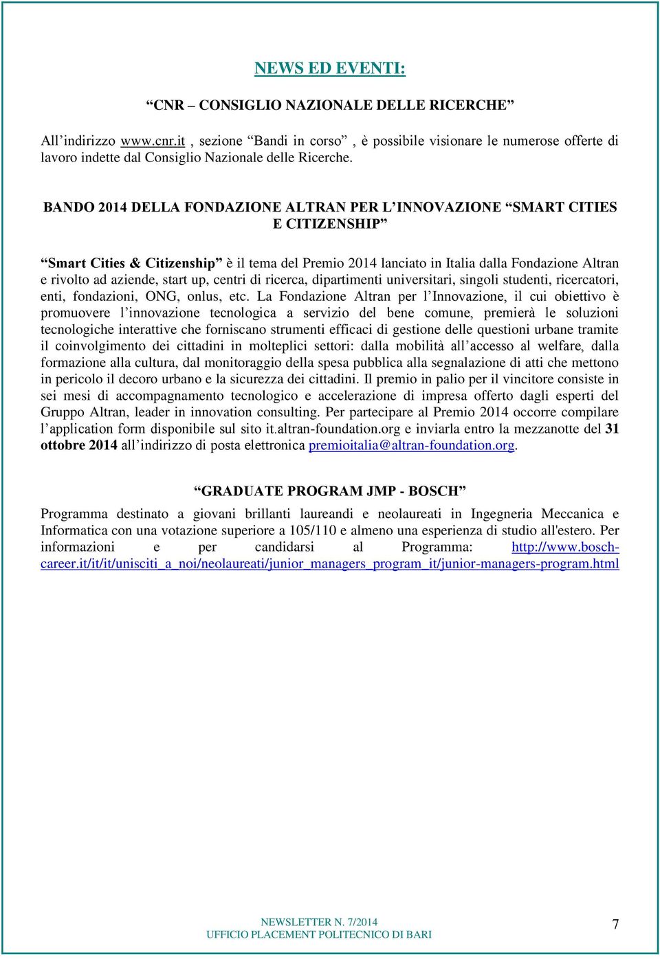 BANDO 2014 DELLA FONDAZIONE ALTRAN PER L INNOVAZIONE SMART CITIES E CITIZENSHIP Smart Cities & Citizenship è il tema del Premio 2014 lanciato in Italia dalla Fondazione Altran e rivolto ad aziende,