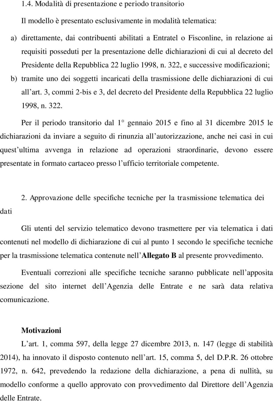 322, e successive modificazioni; b) tramite uno dei soggetti incaricati della trasmissione delle dichiarazioni di cui all art.