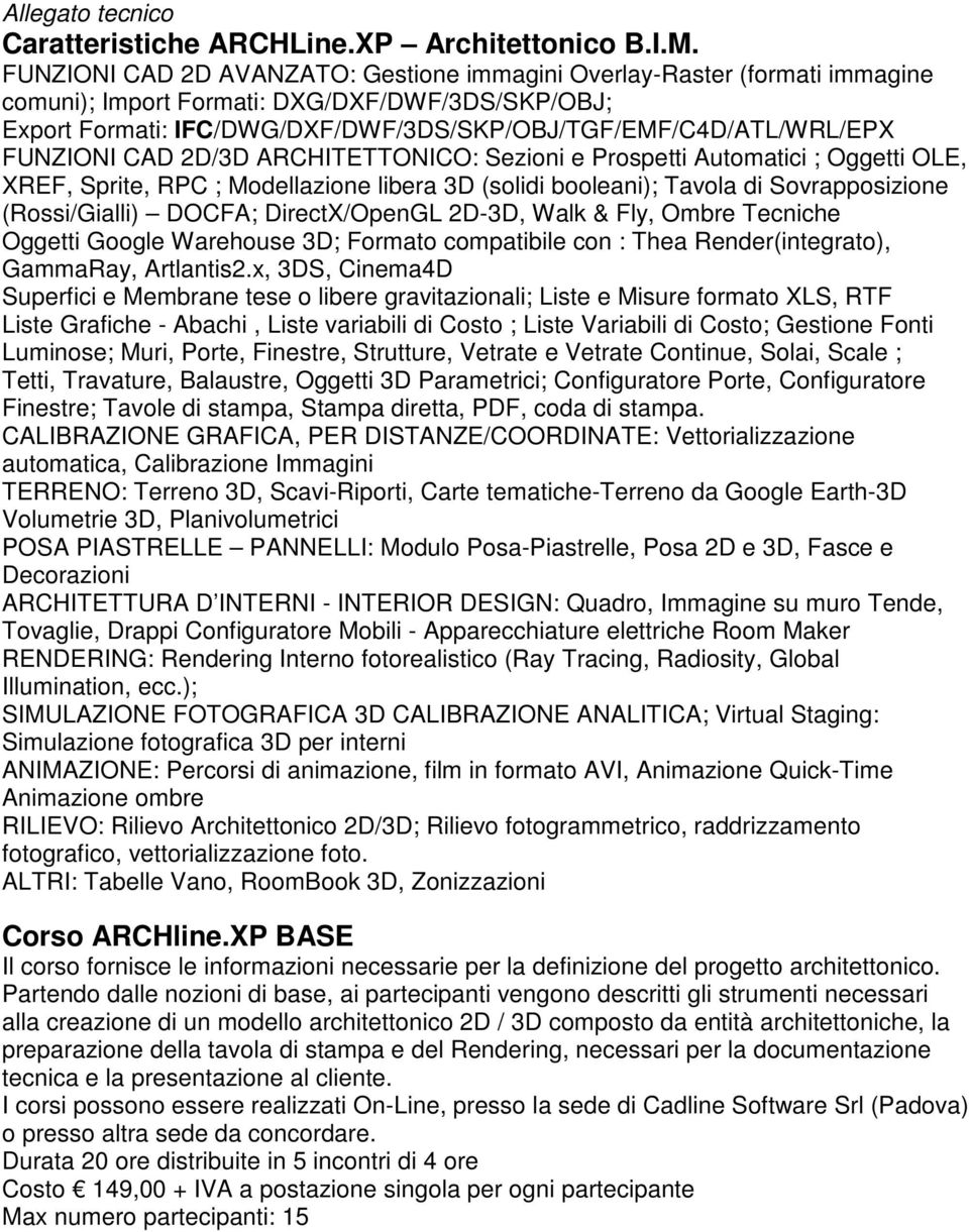 FUNZIONI CAD 2D/3D ARCHITETTONICO: Sezioni e Prospetti Automatici ; Oggetti OLE, XREF, Sprite, RPC ; Modellazione libera 3D (solidi booleani); Tavola di Sovrapposizione (Rossi/Gialli) DOCFA;