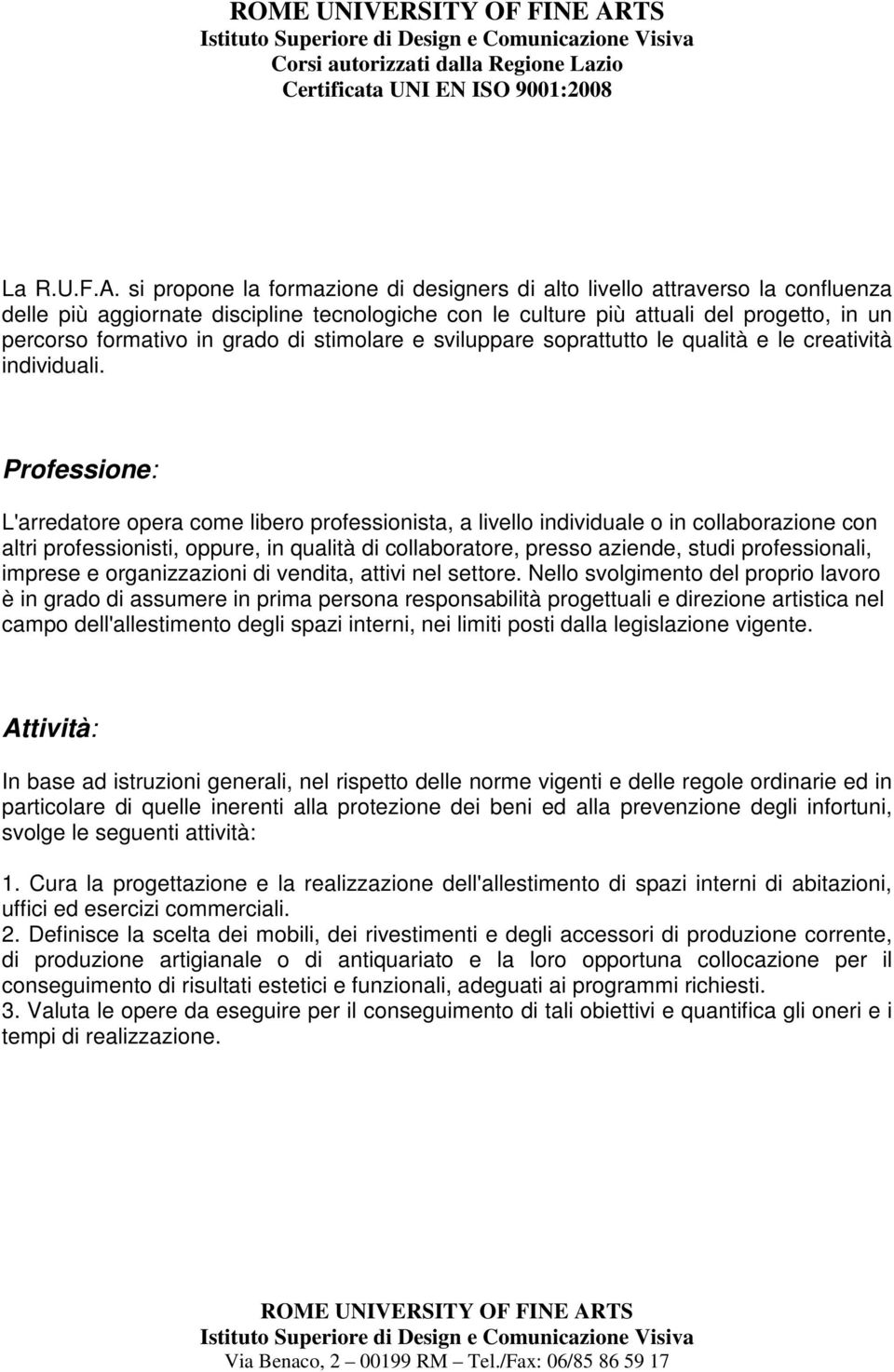 di stimolare e sviluppare soprattutto le qualità e le creatività individuali.