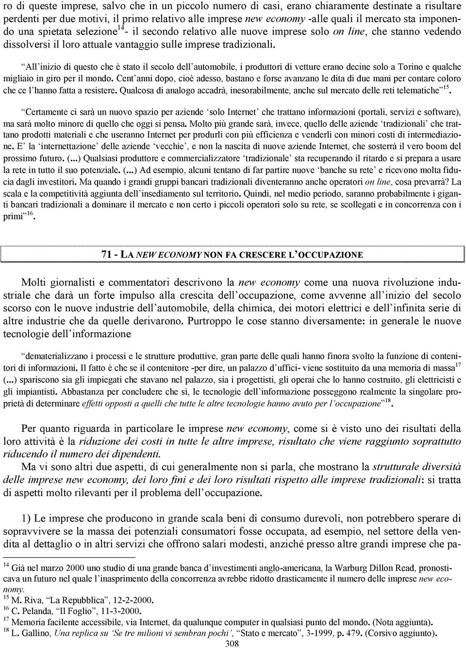 All inizio di questo che è stato il secolo dell automobile, i produttori di vetture erano decine solo a Torino e qualche migliaio in giro per il mondo.