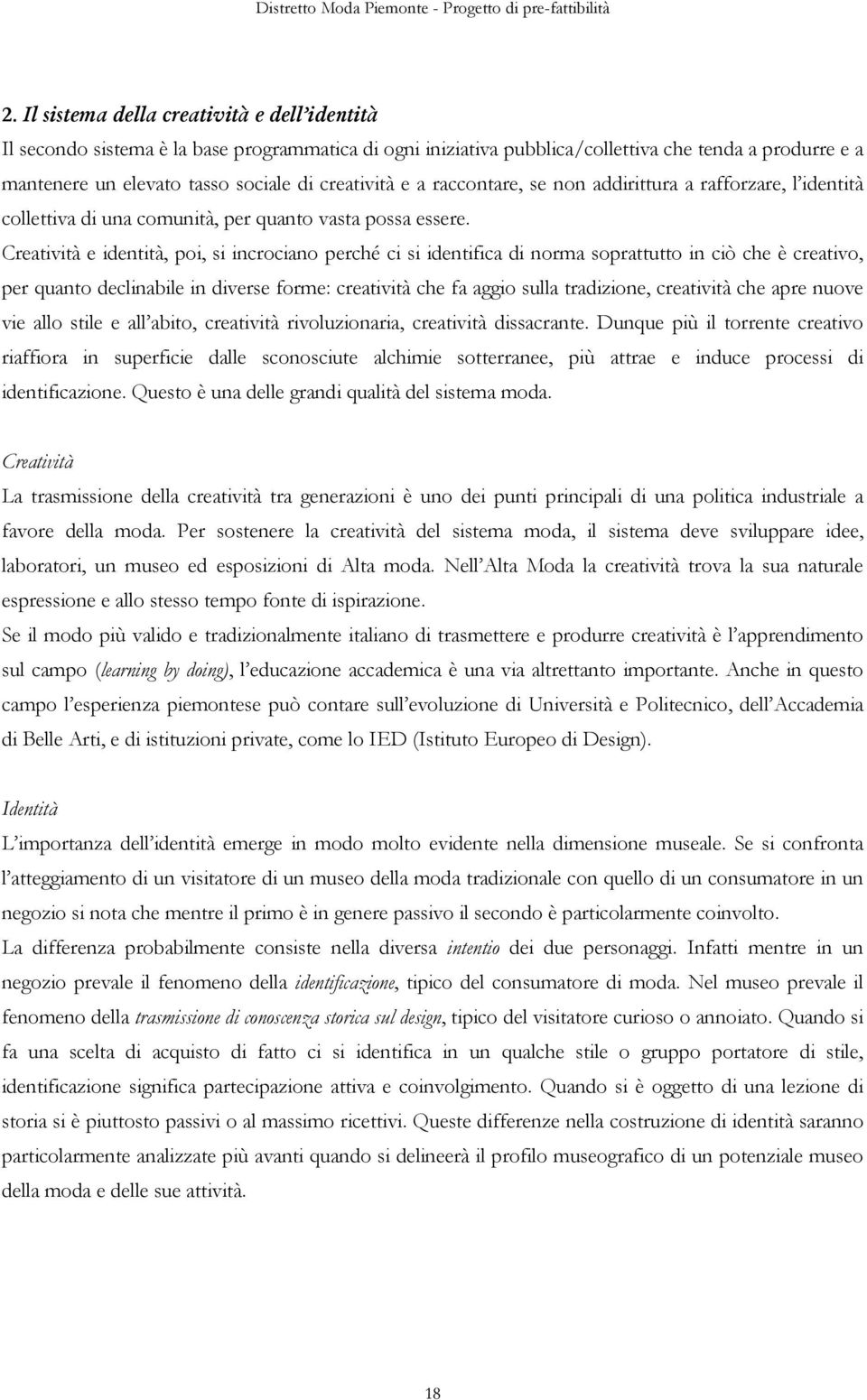 Creatività e identità, poi, si incrociano perché ci si identifica di norma soprattutto in ciò che è creativo, per quanto declinabile in diverse forme: creatività che fa aggio sulla tradizione,