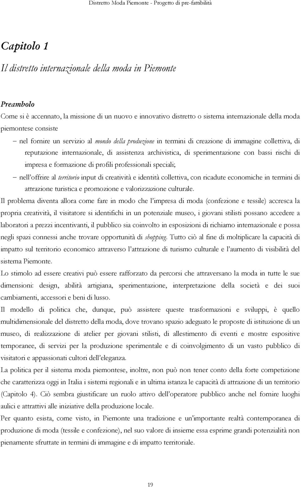 e formazione di profili professionali speciali; nell offrire al territorio input di creatività e identità collettiva, con ricadute economiche in termini di attrazione turistica e promozione e