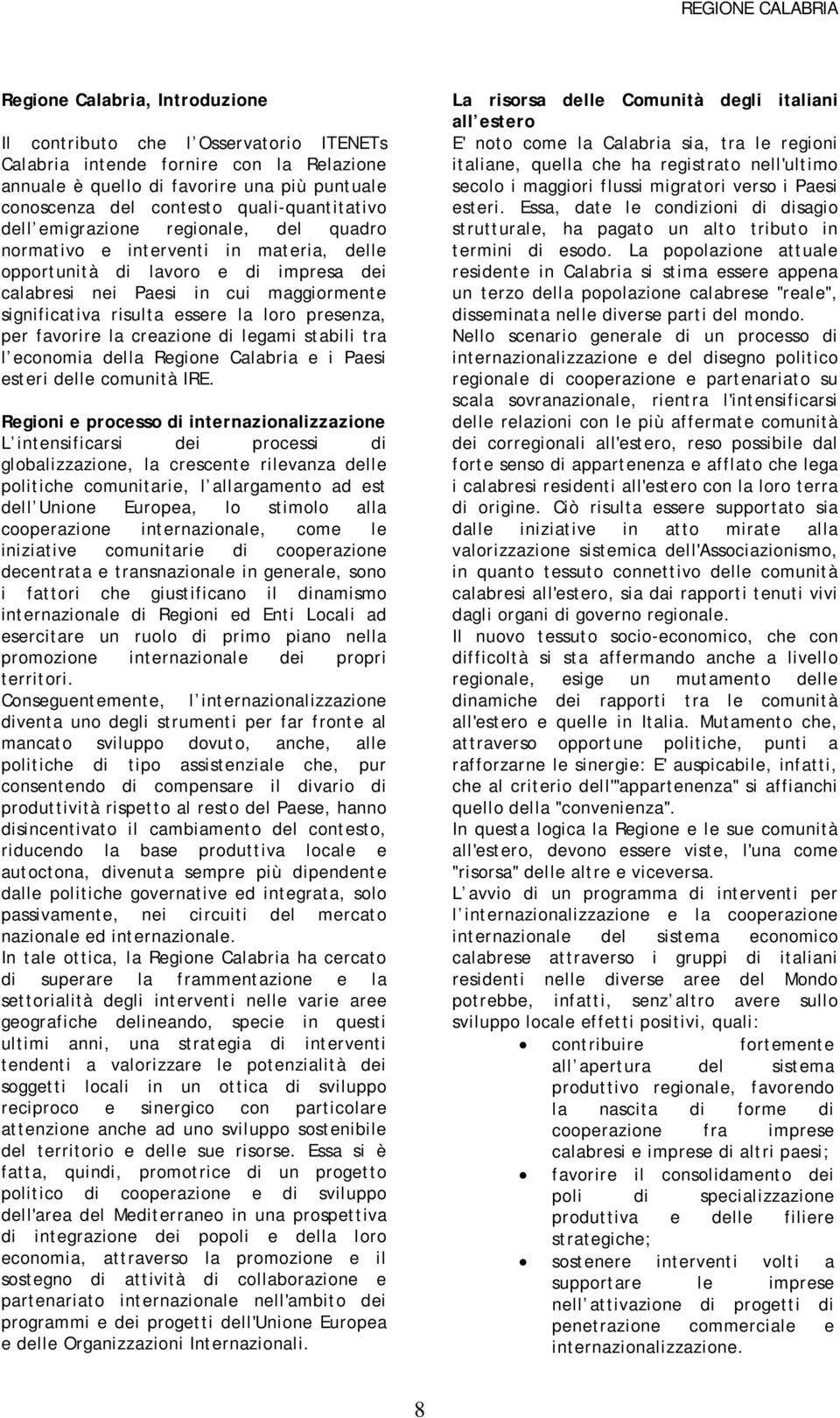 significativa risulta essere la loro presenza, per favorire la creazione di legami stabili tra l economia della Regione Calabria e i Paesi esteri delle comunità IRE.