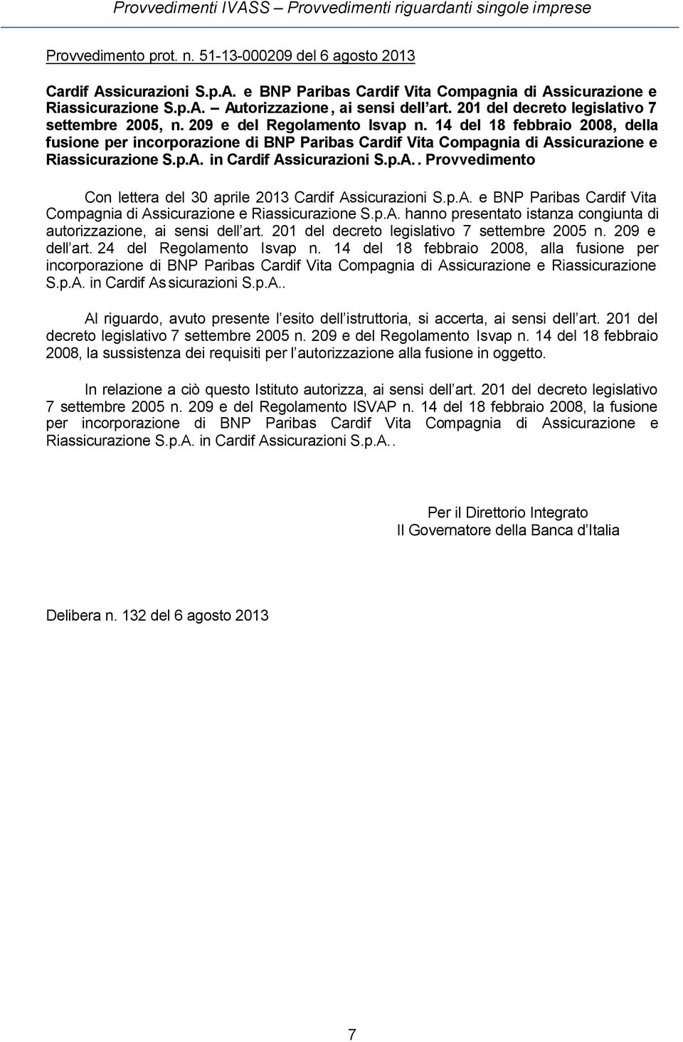 14 del 18 febbraio 2008, della fusione per incorporazione di BNP Paribas Cardif Vita Compagnia di Assicurazione e Riassicurazione S.p.A. in Cardif Assicurazioni S.p.A.. Provvedimento Con lettera del 30 aprile 2013 Cardif Assicurazioni S.