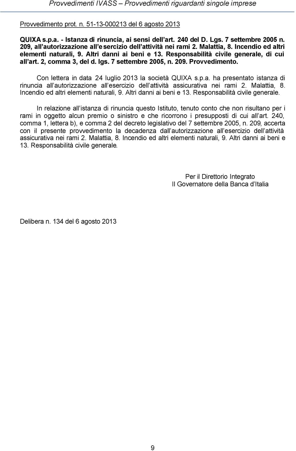 Responsabilità civile generale, di cui all art. 2, comma 3, del d. lgs. 7 settembre 2005, n. 209. Provvedimento. Con lettera in data 24 luglio 2013 la società QUIXA s.p.a. ha presentato istanza di rinuncia all autorizzazione all esercizio dell attività assicurativa nei rami 2.