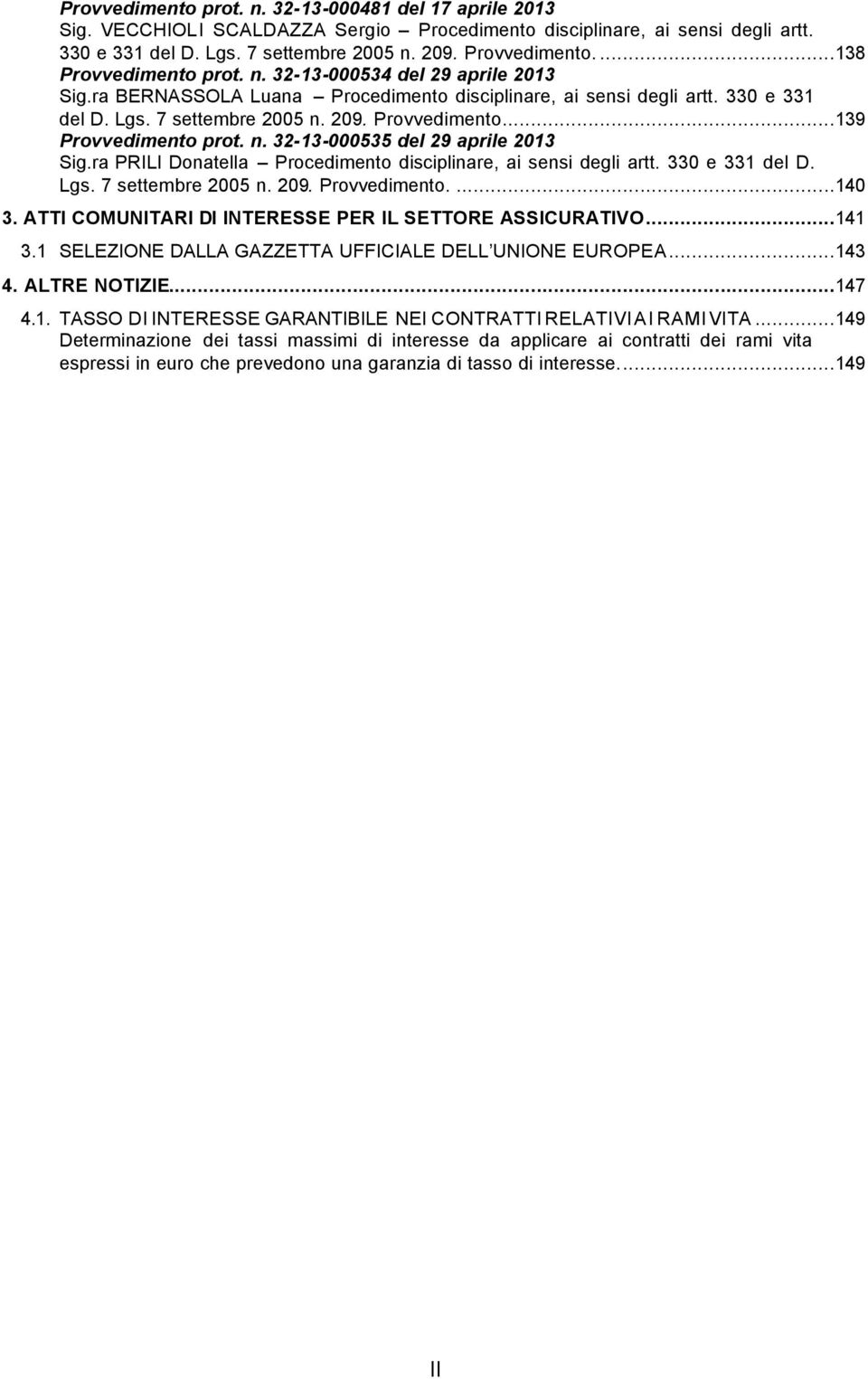 n. 32-13-000535 del 29 aprile 2013 Sig.ra PRILI Donatella Procedimento disciplinare, ai sensi degli artt. 330 e 331 del D. Lgs. 7 settembre 2005 n. 209. Provvedimento....140 3.