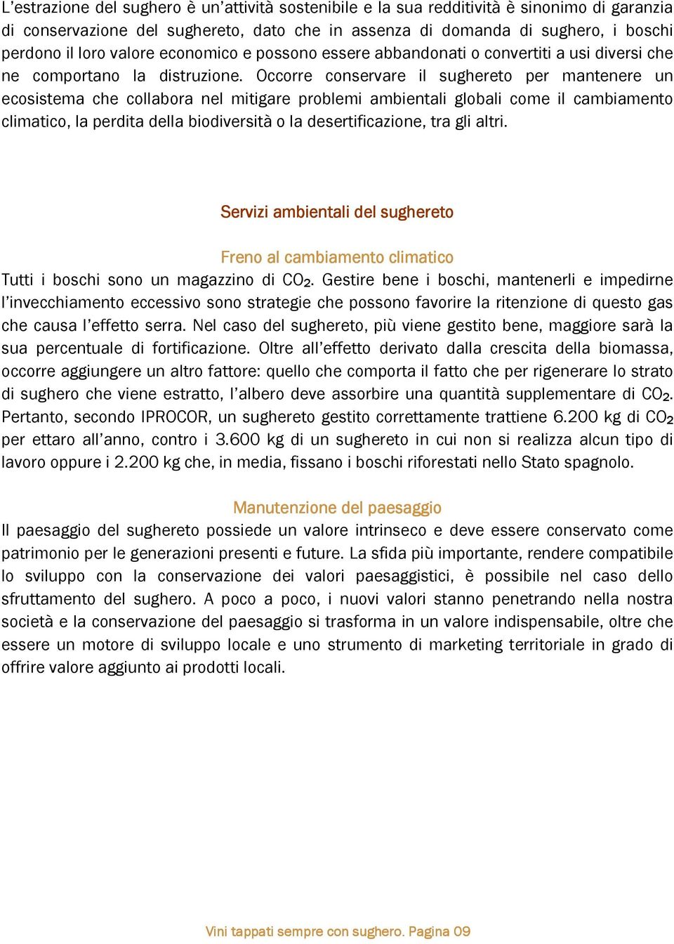 Occorre conservare il sughereto per mantenere un ecosistema che collabora nel mitigare problemi ambientali globali come il cambiamento climatico, la perdita della biodiversità o la desertificazione,